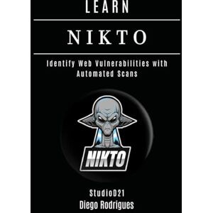 Rodrigues, Diego LEARN NIKTO: Identify Web Vulnerabilities with Automated Scans: 19 (KALI LINUX & Frameworks USA) Rodrigues, Diego LEARN NIKTO: Identify Web Vulnerabilities with Automated Scans: 19 (KALI LINUX & Frameworks USA)
