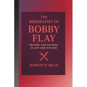 DEAN, DARWIN P. THE BIOGRAPHY OF BOBBY FLAY: RECIPES FOR SUCCESS IN LIFE AND KITCHEN DEAN, DARWIN P. THE BIOGRAPHY OF BOBBY FLAY: RECIPES FOR SUCCESS IN LIFE AND KITCHEN