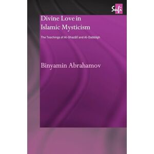 Abrahamov, Binyamin Divine Love in Islamic Mysticism: The Teachings of al-Ghazali and al-Dabbagh (Routledge Sufi) (Routledge Sufi Series) Abrahamov, Binyamin Divine Love in Islamic Mysticism: The Teachings of al-Ghazali and al-Dabbagh (Routledge Sufi) (Routledge Sufi Series)
