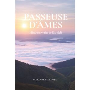 SUROWICZ, ALEXANDRA Passeuse d'âmes: Histoires vraies de l’au-delà SUROWICZ, ALEXANDRA Passeuse d'âmes: Histoires vraies de l’au-delà