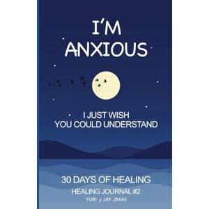 Jimaii, Jay I'm Anxious, I just wish you could understand.: 30 days of healing Healing journal #2 Jimaii, Jay I'm Anxious, I just wish you could understand.: 30 days of healing Healing journal #2