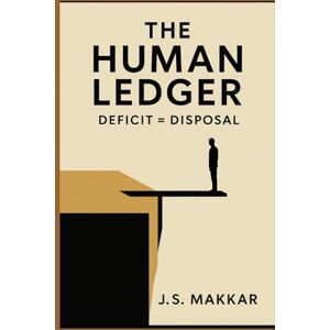 Makkar, J.S The Human Ledger: Deficit = Disposal Makkar, J.S The Human Ledger: Deficit = Disposal