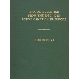 The Command and General Staff School Special Bulletins from the 1939–1940 Active Campaign in Europe: Lessons 21–30 The Command and General Staff School Special Bulletins from the 1939–1940 Active Campaign in Europe: Lessons 21–30