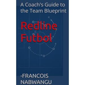 NABWANGU, FRANCOIS Redline Futbol: A Coach's Guide to the Team Blueprint NABWANGU, FRANCOIS Redline Futbol: A Coach's Guide to the Team Blueprint