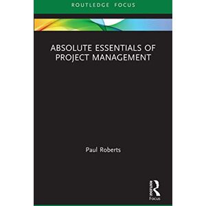 Roberts Absolute Essentials of Project Management (Absolute Essentials of Business and Economics) Roberts Absolute Essentials of Project Management (Absolute Essentials of Business and Economics)