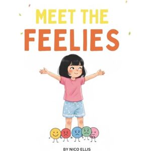 Ellis, Nico The Feelies: “Learning Emotions One Toe at a Time” Ellis, Nico The Feelies: “Learning Emotions One Toe at a Time”