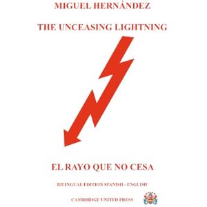 Hernández, Miguel The Unceasing Lightning El Rayo que no cesa: Bilingual edition Spanish English Hernández, Miguel The Unceasing Lightning El Rayo que no cesa: Bilingual edition Spanish English