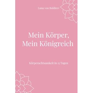 von Boldirev, Luna Mein Körper, Mein Königreich: Körperachtsamkeit in 15 Tagen (Seelenräume – Spirituelle Workbooks für dein Leben) von Boldirev, Luna Mein Körper, Mein Königreich: Körperachtsamkeit in 15 Tagen (Seelenräume – Spirituelle Workbooks für dein Leben)