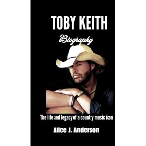 Anderson, Alice J. TOBY KEITH BIOGRAPHY: The Life and Legacy of a Country Music Icon Anderson, Alice J. TOBY KEITH BIOGRAPHY: The Life and Legacy of a Country Music Icon