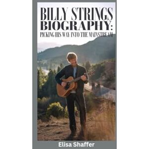 Shaffer, Elisa BILLY STRINGS BIOGRAPHY: Picking His Way Into the Mainstream Shaffer, Elisa BILLY STRINGS BIOGRAPHY: Picking His Way Into the Mainstream