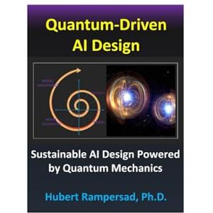 Rampersad, Dr. Hubert Quantum-Driven AI Design: AI Design Lifecycle Powered by Quantum Entanglement and Quantum Thinking Rampersad, Dr. Hubert Quantum-Driven AI Design: AI Design Lifecycle Powered by Quantum Entanglement and Quantum Thinking