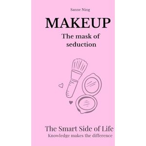 Ning, Sanne MAKEUP. The mask of seduction: The Smart Side of Life. Knowledge makes the difference Ning, Sanne MAKEUP. The mask of seduction: The Smart Side of Life. Knowledge makes the difference