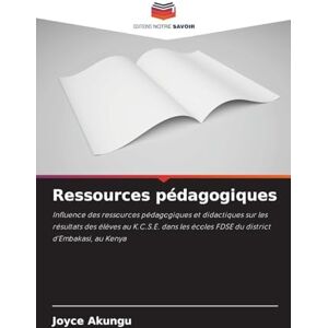 Akungu, Joyce Ressources pédagogiques: Influence des ressources pédagogiques et didactiques sur les résultats des élèves au K.C.S.E. dans les écoles FDSE du district d'Embakasi, au Kenya Akungu, Joyce Ressources pédagogiques: Influence des ressources pédagogiques et didactiques sur les résultats des élèves au K.C.S.E. dans les écoles FDSE du district d'Embakasi, au Kenya