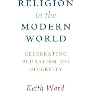 Ward, Keith Religion in the Modern World: Celebrating Pluralism and Diversity Ward, Keith Religion in the Modern World: Celebrating Pluralism and Diversity
