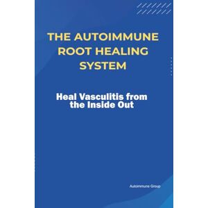 Group, Autoimmune The Autoimmune Root Healing System Heal Vasculitis from the Inside Out Group, Autoimmune The Autoimmune Root Healing System Heal Vasculitis from the Inside Out
