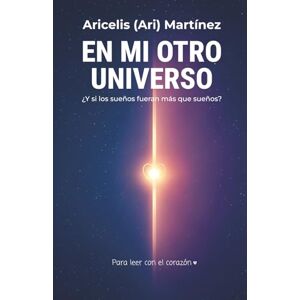 Martínez Borja, Aricelis En mi Otro Universo: ¿Y si los sueños fueran más que sueños? Martínez Borja, Aricelis En mi Otro Universo: ¿Y si los sueños fueran más que sueños?