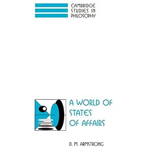 Armstrong, D. M. A World of States of Affairs (Cambridge Studies in Philosophy) Armstrong, D. M. A World of States of Affairs (Cambridge Studies in Philosophy)