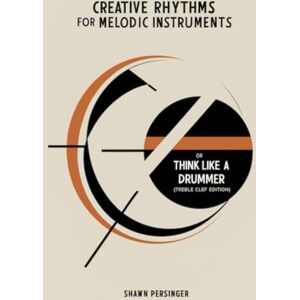 Persinger, Shawn Creative Rhythms for Melodic Instruments or Think Like a Drummer: Treble Clef Edition: Treble Clef Edition Persinger, Shawn Creative Rhythms for Melodic Instruments or Think Like a Drummer: Treble Clef Edition: Treble Clef Edition