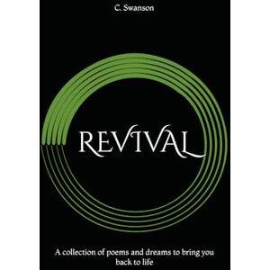 Swanson, C. REVIVAL: A collection of poems and dreams to bring you back to life Swanson, C. REVIVAL: A collection of poems and dreams to bring you back to life
