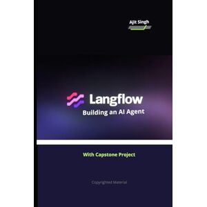 Singh, Ajit Langflow : Building an AI Agent Singh, Ajit Langflow : Building an AI Agent