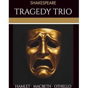 Shakespeare, William Shakespeare Tragedy Trio: Shakespeare’s Classic Tragedies of Ambition, Jealousy, and Revenge — Hamlet, Macbeth, and Othello Unabridged Classic Literature Shakespeare, William Shakespeare Tragedy Trio: Shakespeare’s Classic Tragedies of Ambition, Jealousy, and Revenge — Hamlet, Macbeth, and Othello Unabridged Classic Literature
