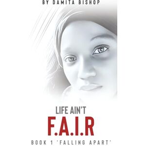 Bishop, Damita LIFE AIN'T F.A.I.R: Book 1 'Falling Apart' Bishop, Damita LIFE AIN'T F.A.I.R: Book 1 'Falling Apart'