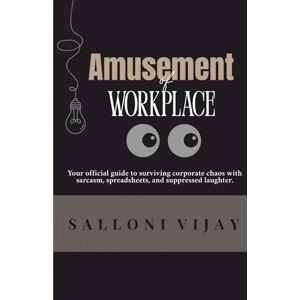 Vijay, Ms. Salloni Amusement of Workplace: Your official guide to surviving corporate chaos with sarcasm, spreadsheets, and suppressed laughter. Vijay, Ms. Salloni Amusement of Workplace: Your official guide to surviving corporate chaos with sarcasm, spreadsheets, and suppressed laughter.