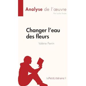 lePetitLitteraire, Lucile Changer l'eau des fleurs de Valérie Perrin (Analyse de l'œuvre): Analyse complète et résumé détaillé de l'oeuvre (Fiche de lecture) lePetitLitteraire, Lucile Changer l'eau des fleurs de Valérie Perrin (Analyse de l'œuvre): Analyse complète et résumé détaillé de l'oeuvre (Fiche de lecture)