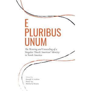 Luidens, Donald E Pluribus Unum: The Weaving and Unraveling of a Singular "Dutch American" Identity in North America (The Association for the Advancement of Dutch American Studies (AADAS)) Luidens, Donald E Pluribus Unum: The Weaving and Unraveling of a Singular "Dutch American" Identity in North America (The Association for the Advancement of Dutch American Studies (AADAS))