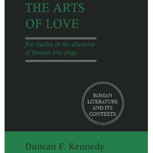 Kennedy, Duncan F. The Arts of Love: Five Studies in the Discourse of Roman Love Elegy (Roman Literature and its Contexts) Kennedy, Duncan F. The Arts of Love: Five Studies in the Discourse of Roman Love Elegy (Roman Literature and its Contexts)