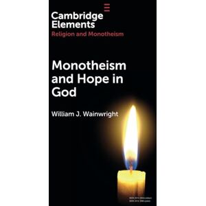 Wainwright, William J. Monotheism and Hope in God (Elements in Religion and Monotheism) Wainwright, William J. Monotheism and Hope in God (Elements in Religion and Monotheism)