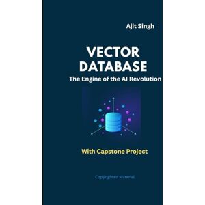 Singh, Ajit Vector Databases: The Engine of the AI Revolution Singh, Ajit Vector Databases: The Engine of the AI Revolution