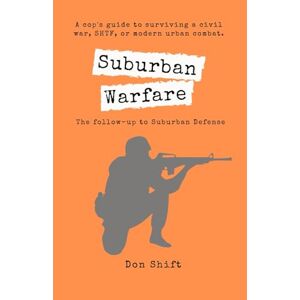 Shift, Don Suburban Warfare: A cop's guide to surviving a civil war, SHTF, or modern urban combat. (Suburban SHTF Survival) Shift, Don Suburban Warfare: A cop's guide to surviving a civil war, SHTF, or modern urban combat. (Suburban SHTF Survival)