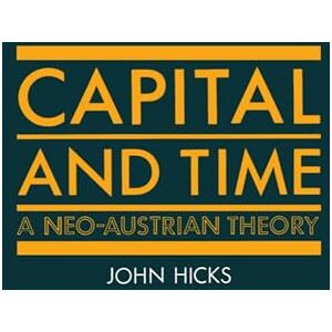 Hicks, John Capital and Time: A Neo-Austrian Theory Hicks, John Capital and Time: A Neo-Austrian Theory
