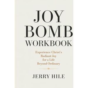 Hile, Jerry Joy Bomb Workbook: Experience Christ’s Radiant Joy for a Life Beyond Ordinary Hile, Jerry Joy Bomb Workbook: Experience Christ’s Radiant Joy for a Life Beyond Ordinary