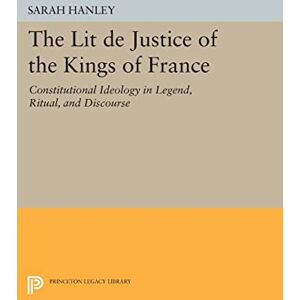 Hanley, Sarah The "Lit de Justice" of the Kings of France: Constitutional Ideology in Legend, Ritual, and Discourse (Princeton Legacy Library): 680 Hanley, Sarah The "Lit de Justice" of the Kings of France: Constitutional Ideology in Legend, Ritual, and Discourse (Princeton Legacy Library): 680