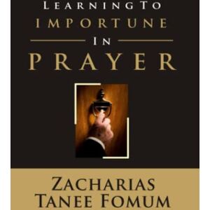 Fomum, Zacharias Tanee Learning to Importune in Prayer (Prayer Power Series) Fomum, Zacharias Tanee Learning to Importune in Prayer (Prayer Power Series)