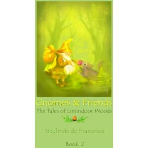 De Francesca, Sieglinde Gnomes & Friends: The Tales of Limindoor Woods Book 2 De Francesca, Sieglinde Gnomes & Friends: The Tales of Limindoor Woods Book 2