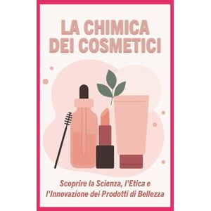 Perfvmes, AI La Chimica dei Cosmetici: Scoprire la Scienza, l'Etica e l'Innovazione dei Prodotti di Bellezza per un Benessere Consapevole (I Segreti della Profumeria, Cosmetica e Creatività Olfattiva) Perfvmes, AI La Chimica dei Cosmetici: Scoprire la Scienza, l'Etica e l'Innovazione dei Prodotti di Bellezza per un Benessere Consapevole (I Segreti della Profumeria, Cosmetica e Creatività Olfattiva)
