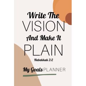 Designs, Daily Bread My Goals Planner Write The Vision And Make It Plain Habakkuk 2:2: An Undated Christian Goal Setting Notebook Designed To Help You Get Super Clear ... Create Your Action Steps To Reaching Them! Designs, Daily Bread My Goals Planner Write The Vision And Make It Plain Habakkuk 2:2: An Undated Christian Goal Setting Notebook Designed To Help You Get Super Clear ... Create Your Action Steps To Reaching Them!