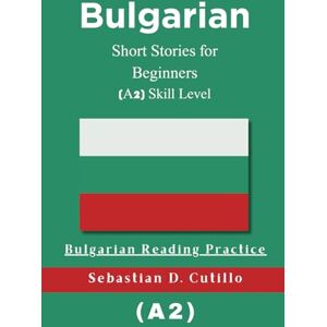Cutillo, Sebastian D. Bulgarian Short Stories for Beginners (A2) Skill Level Bulgarian Reading Practice (Bulgarian Short Stories (CEFR Leveled Language Learning)) Cutillo, Sebastian D. Bulgarian Short Stories for Beginners (A2) Skill Level Bulgarian Reading Practice (Bulgarian Short Stories (CEFR Leveled Language Learning))