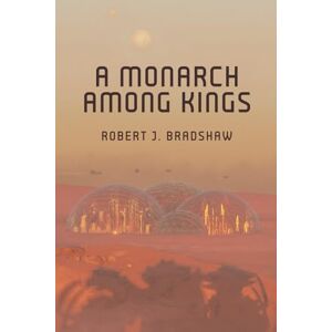 Bradshaw, Robert J. A Monarch Among Kings Bradshaw, Robert J. A Monarch Among Kings