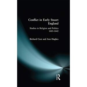 Cust, Richard Conflict in Early Stuart England: Studies in Religion and Politics 1603-1642 Cust, Richard Conflict in Early Stuart England: Studies in Religion and Politics 1603-1642
