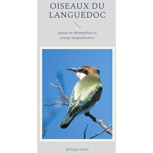 lenoir, philippe Oiseaux du Languedoc: autour de Montpellier et étangs languedociens lenoir, philippe Oiseaux du Languedoc: autour de Montpellier et étangs languedociens