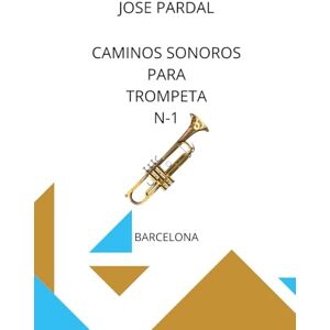 Pardal, Sr. Jose Caminos Sonoros para Trompeta N-1: BARCELONA Pardal, Sr. Jose Caminos Sonoros para Trompeta N-1: BARCELONA