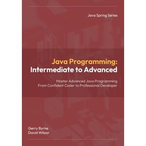 Byrne, Mr Gerry Java Programming: Intermediate to Advanced: Java Programming: Intermediate to Advanced — Master Object‑Oriented Programming, Concurrency, and Professional Java Development (Java Spring Programming) Byrne, Mr Gerry Java Programming: Intermediate to Advanced: Java Programming: Intermediate to Advanced — Master Object‑Oriented Programming, Concurrency, and Professional Java Development (Java Spring Programming)