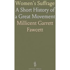 Millicent Garrett, Fawcett Women's Suffrage: A Short History of a Great Movement Millicent Garrett, Fawcett Women's Suffrage: A Short History of a Great Movement
