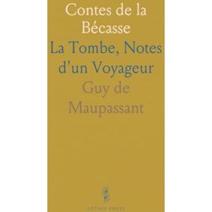 Guy de, Maupassant Contes de la Bécasse: La Tombe, Notes d'un Voyageur Guy de, Maupassant Contes de la Bécasse: La Tombe, Notes d'un Voyageur