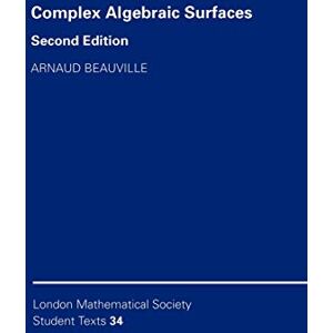Beauville LMSST: 34 Complex Algebraic Sur 2ed (London Mathematical Society Student Texts, Series Number 34) Beauville LMSST: 34 Complex Algebraic Sur 2ed (London Mathematical Society Student Texts, Series Number 34)