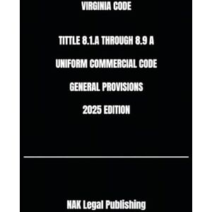 Legal Publishing, NAK VIRGINIA CODE TITTLE 8.1.A THROUGH 8.9 A UNIFORM COMMERCIAL CODE GENERAL PROVISIONS 2025 EDITION Legal Publishing, NAK VIRGINIA CODE TITTLE 8.1.A THROUGH 8.9 A UNIFORM COMMERCIAL CODE GENERAL PROVISIONS 2025 EDITION